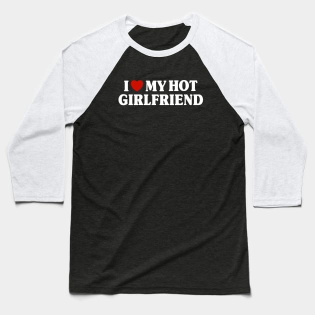 I Love My Hot Gf Baseball T-Shirt by Riel